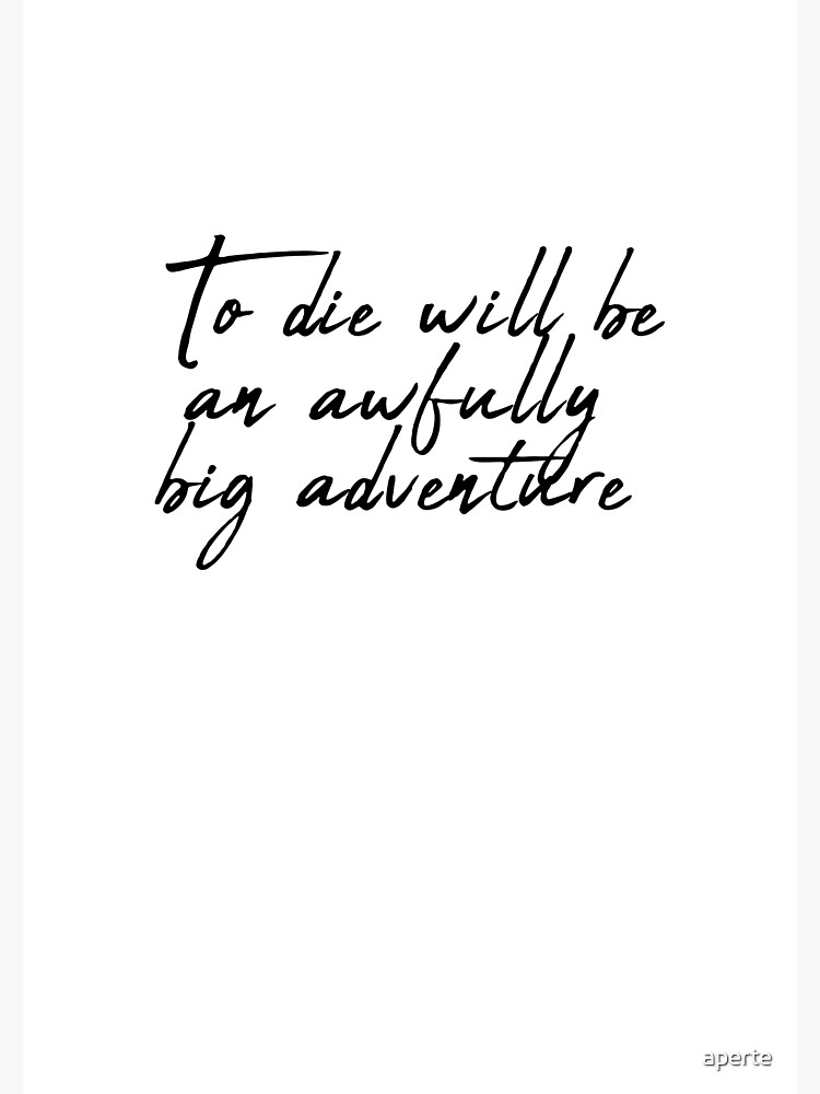 to die would be an awfully big adventure quote