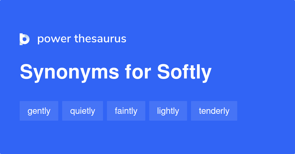 antonyms for softly