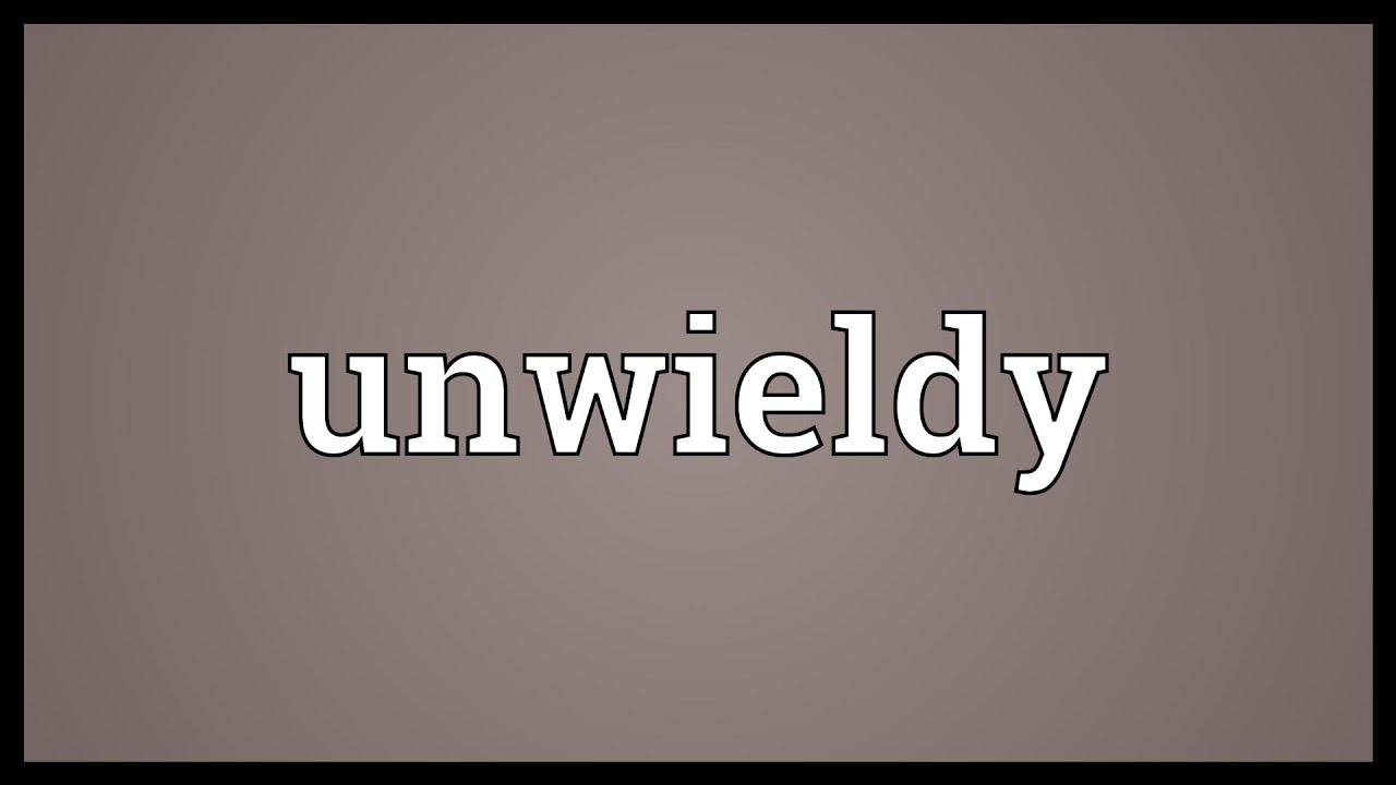 definition of unwieldy