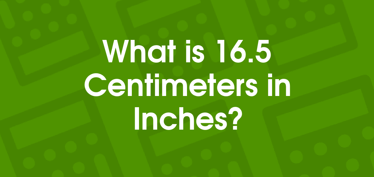 16.5 cm into inches