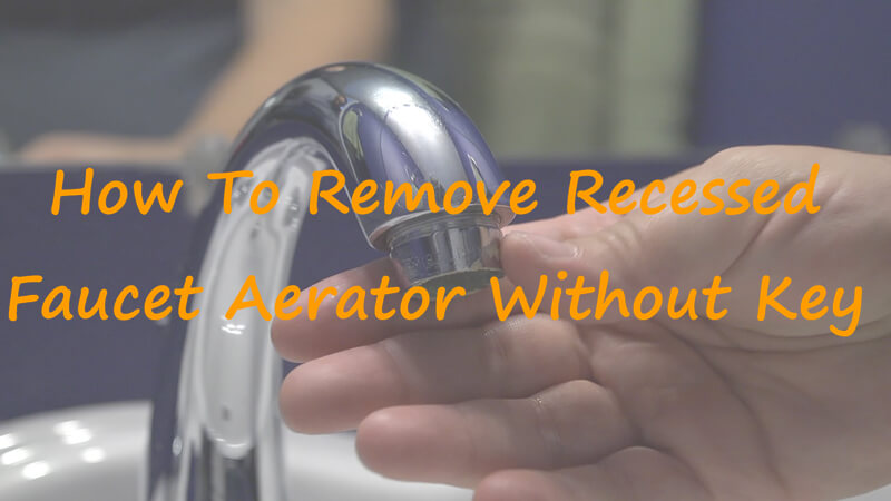 how to remove recessed faucet aerator without key