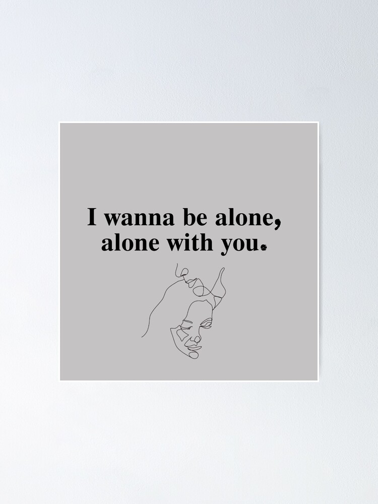 i wanna be alone alone with you