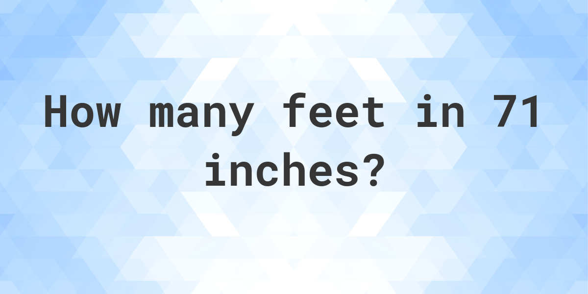 what is 71 inches in feet