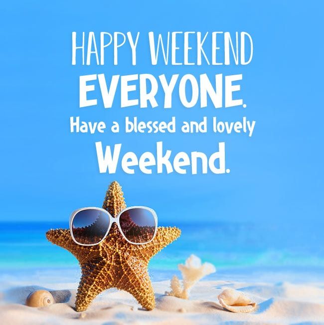 happy weekend everyone