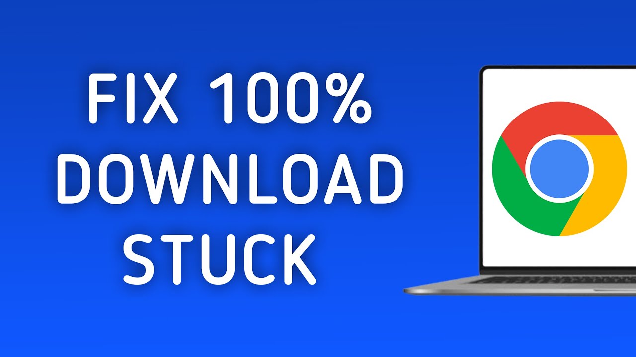 download stuck at 100 chrome