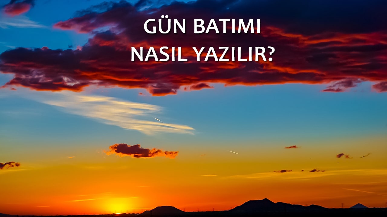 günbatımı nasıl yazılır