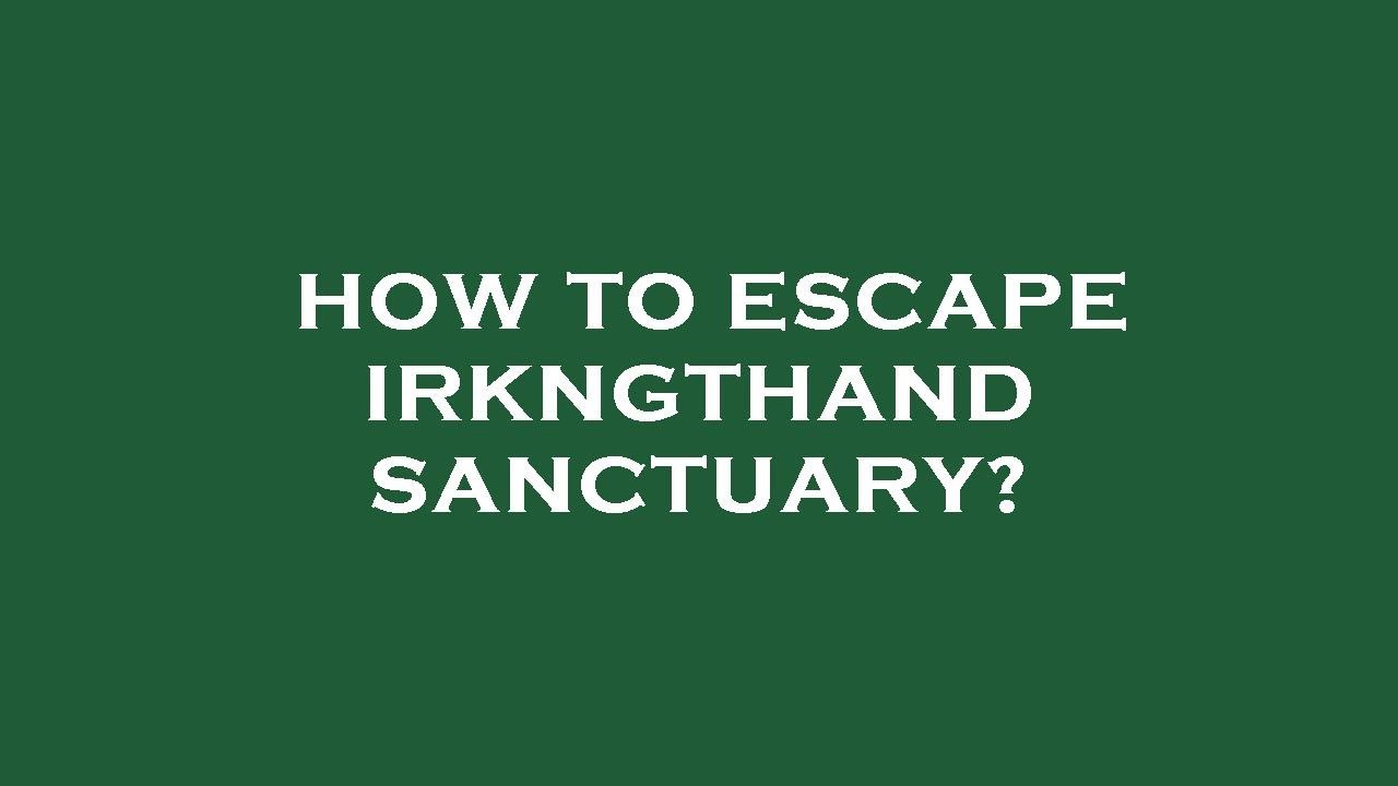 how to escape from irkngthand