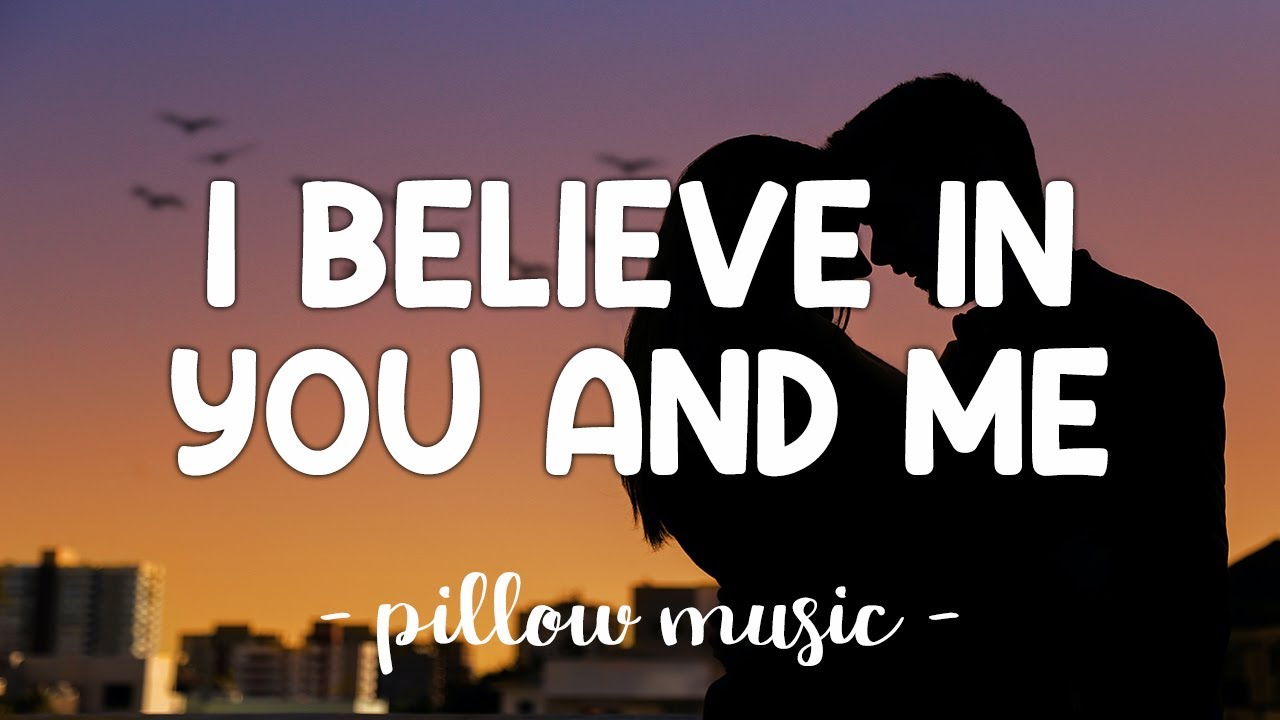 i believe i believe i believe in me and you