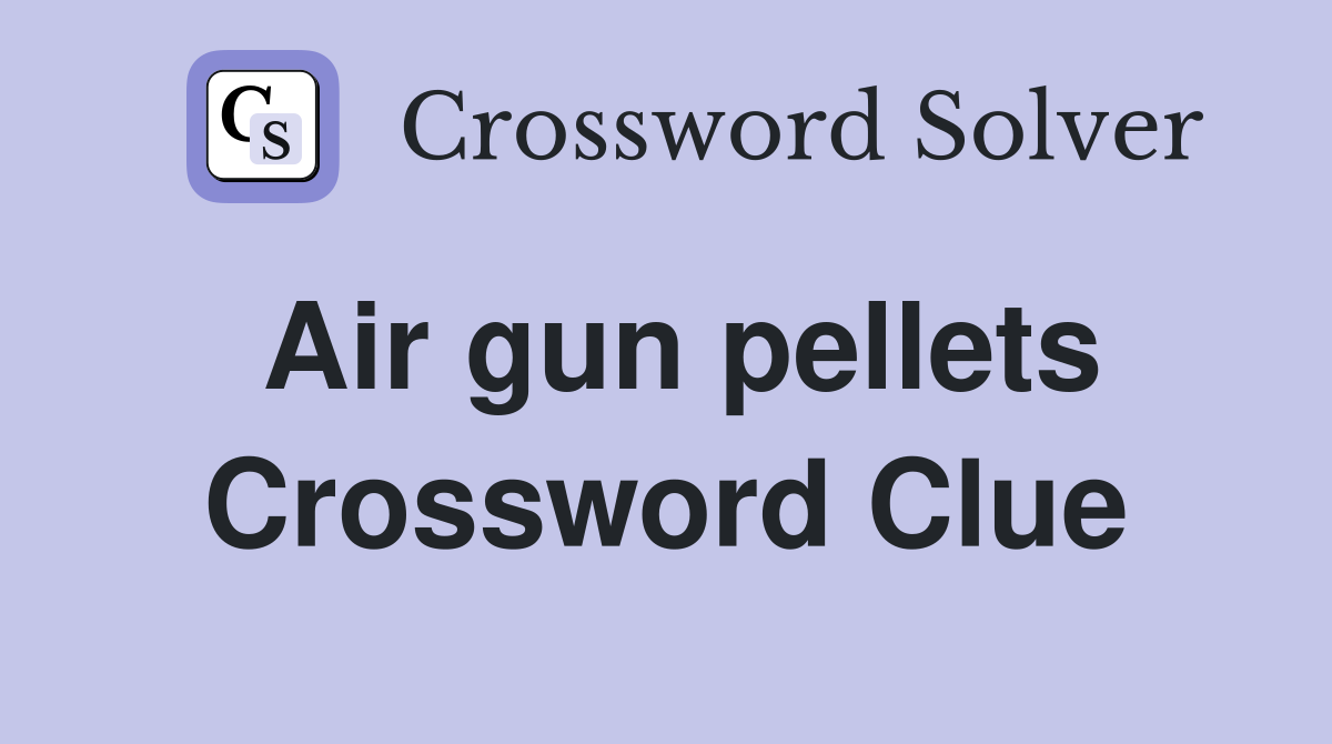 pellets from a gun crossword clue